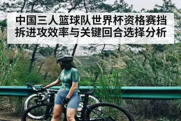 中国三人篮球队世界杯资格赛挡拆进攻效率与关键回合选择分析（kaiyun）
